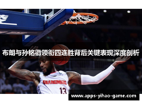 布朗与孙铭徽领衔四连胜背后关键表现深度剖析