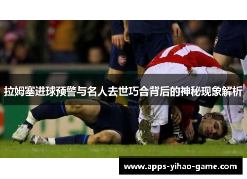 拉姆塞进球预警与名人去世巧合背后的神秘现象解析