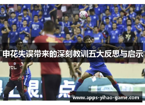 申花失误带来的深刻教训五大反思与启示