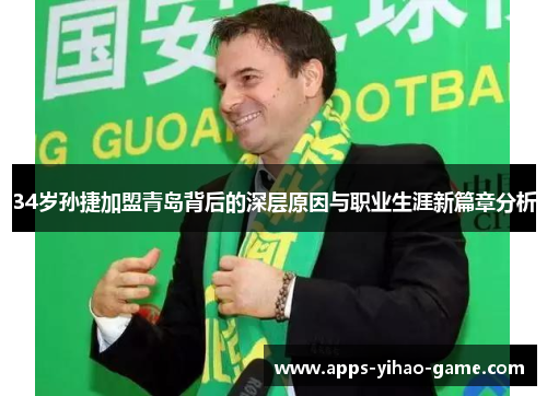 34岁孙捷加盟青岛背后的深层原因与职业生涯新篇章分析