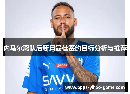 内马尔离队后新月最佳签约目标分析与推荐