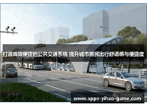 打造高效便捷的公共交通系统 提升城市居民出行舒适感与便捷度