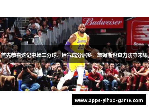 首先恭喜这记中场三分球，运气成分居多，詹姆斯也奋力防守未果