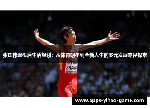 张国伟退役后生活规划：从体育明星到全新人生的多元发展路径探索