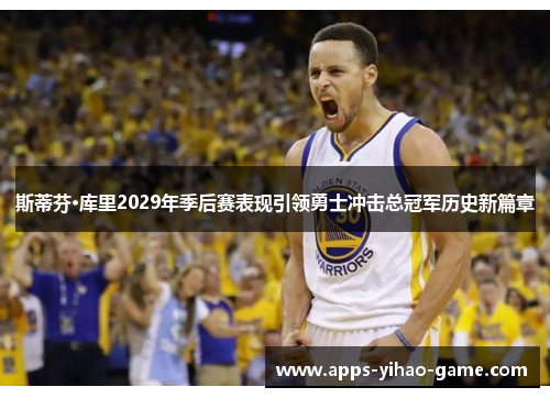 斯蒂芬·库里2029年季后赛表现引领勇士冲击总冠军历史新篇章