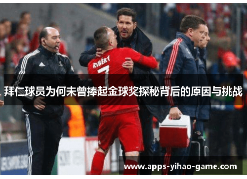 拜仁球员为何未曾捧起金球奖探秘背后的原因与挑战
