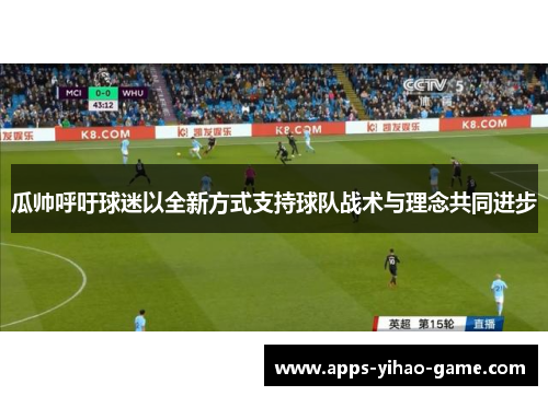 瓜帅呼吁球迷以全新方式支持球队战术与理念共同进步
