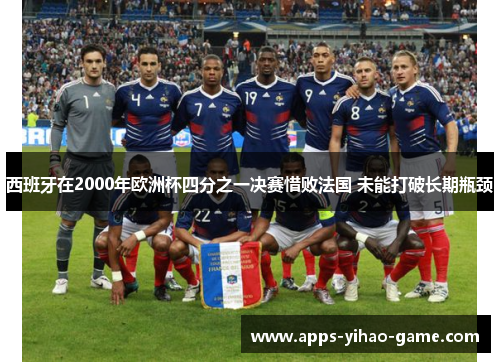西班牙在2000年欧洲杯四分之一决赛惜败法国 未能打破长期瓶颈