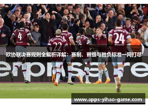 欧协联决赛规则全解析详解：赛制、晋级与胜负标准一网打尽