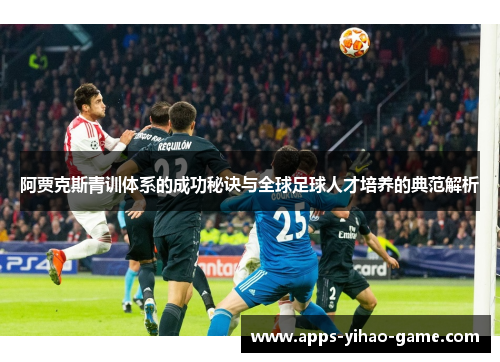 阿贾克斯青训体系的成功秘诀与全球足球人才培养的典范解析